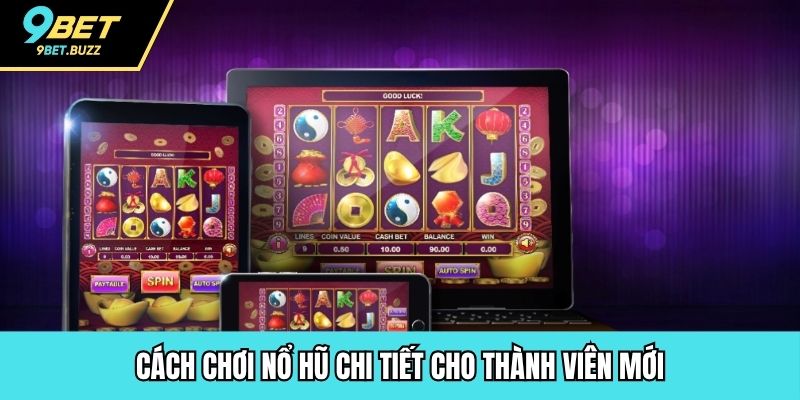 Cách chơi nổ hũ chi tiết cho thành viên mới